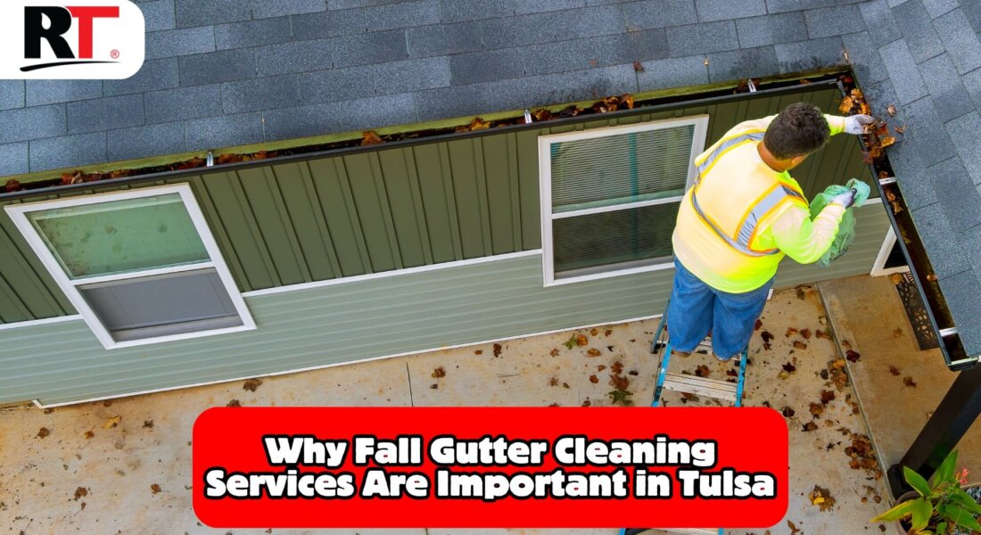 Top Reasons To Schedule Fall Gutter Cleaning Services In Tulsa