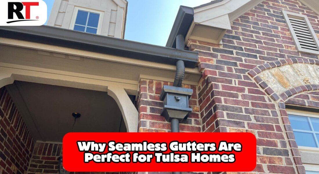 Seamless Gutters: Why Tulsa Homes Need This Upgrade