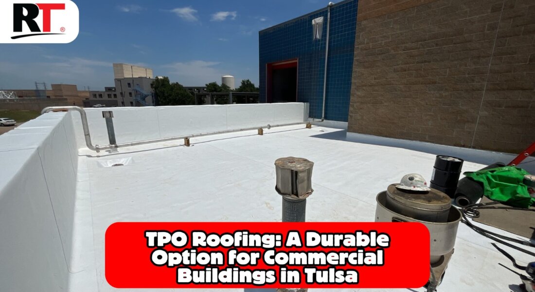 TPO Roofing Tulsa: The Best Choice For Commercial Durability