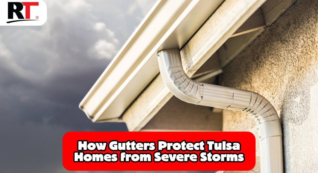 Tulsa Gutter Installation: How Proper Gutters Protect Your Home From Severe Weather